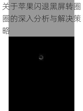 关于苹果闪退黑屏转圈圈的深入分析与解决策略