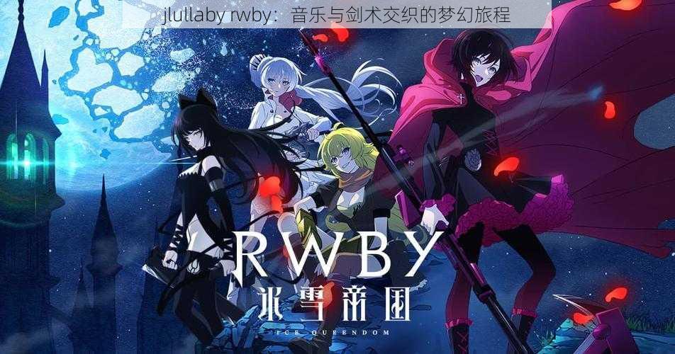 jlullaby rwby：音乐与剑术交织的梦幻旅程