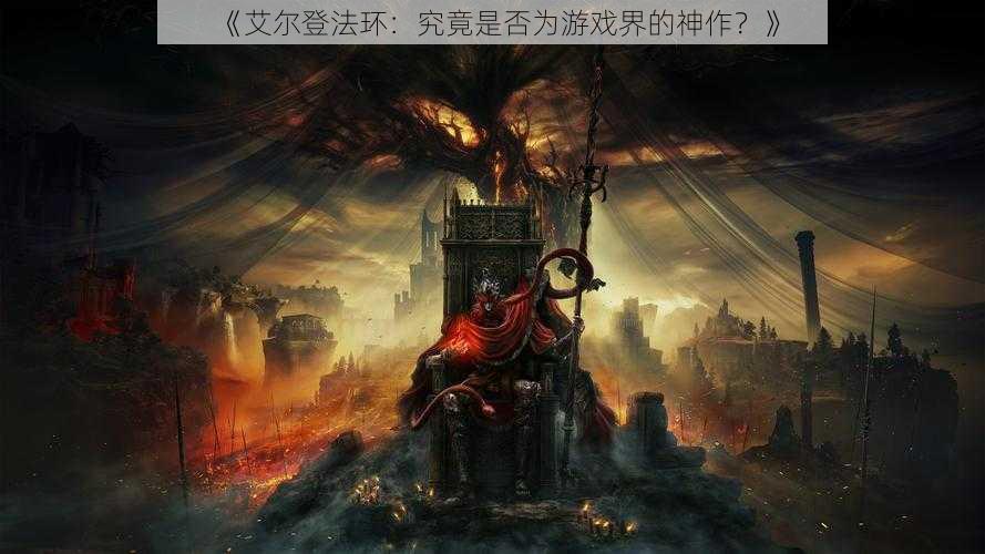 《艾尔登法环：究竟是否为游戏界的神作？》