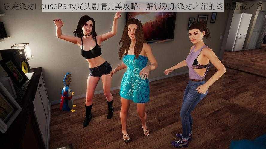 家庭派对HouseParty光头剧情完美攻略：解锁欢乐派对之旅的终极挑战之路